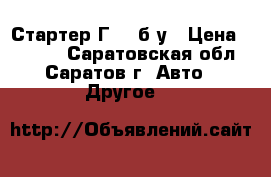 Стартер Г-53 б,у › Цена ­ 2 000 - Саратовская обл., Саратов г. Авто » Другое   